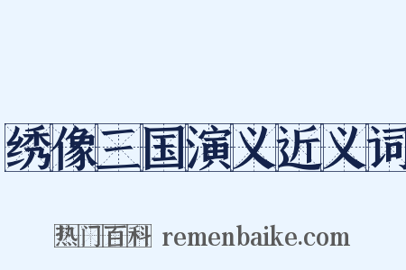 绣像三国演义近义词是什么意思的图片